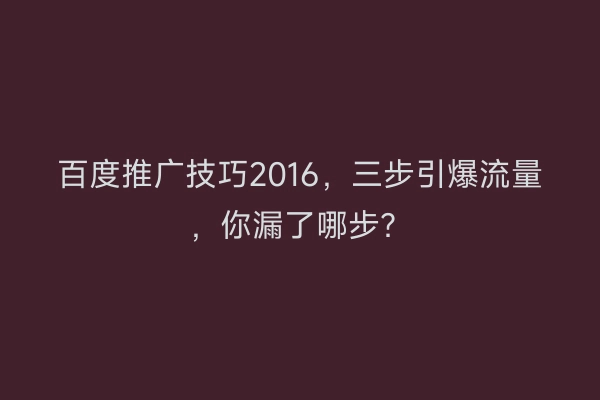 百度推广技巧2016，三步引爆流量，你漏了哪步？