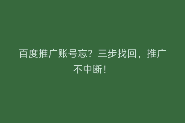 百度推广账号忘？三步找回，推广不中断！