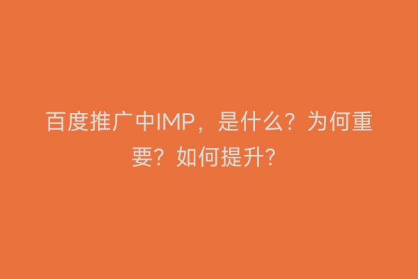 百度推广中IMP，是什么？为何重要？如何提升？