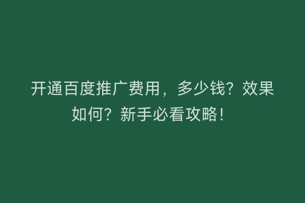 开通百度推广费用,多少钱?效果如何?新手必看攻略!