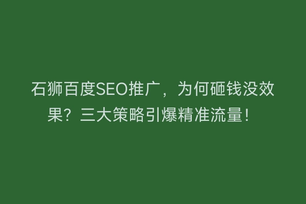 石狮百度SEO推广，为何砸钱没效果？三大策略引爆精准流量！