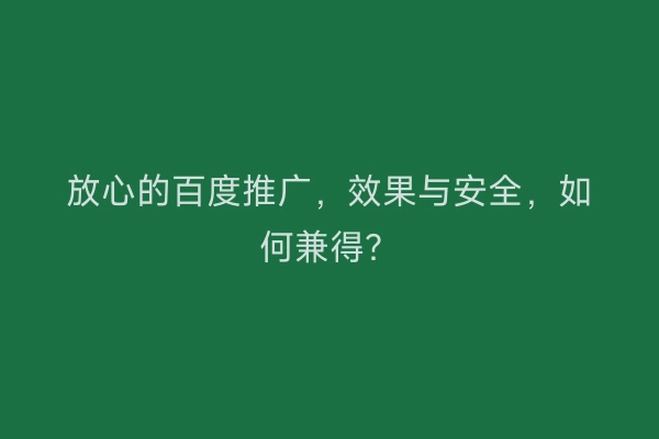 放心的百度推广，效果与安全，如何兼得？