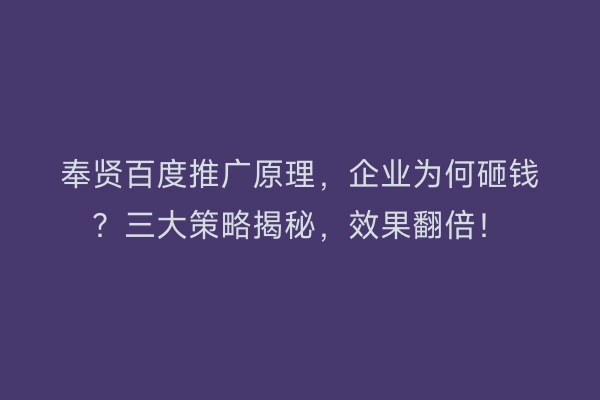 奉贤百度推广原理，企业为何砸钱？三大策略揭秘，效果翻倍！