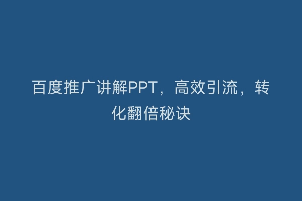 百度推广讲解PPT，高效引流，转化翻倍秘诀