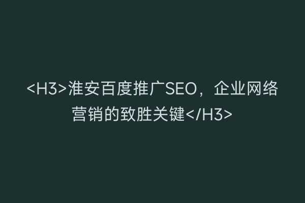 <H3>淮安百度推广SEO，企业网络营销的致胜关键</H3>