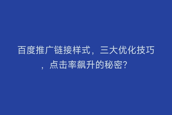 百度推广链接样式，三大优化技巧，点击率飙升的秘密？