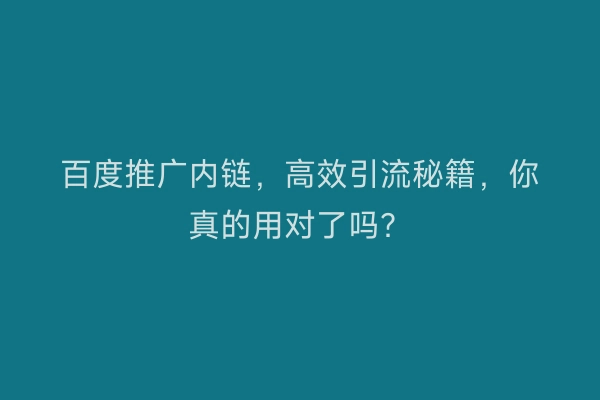 百度推广内链，高效引流秘籍，你真的用对了吗？