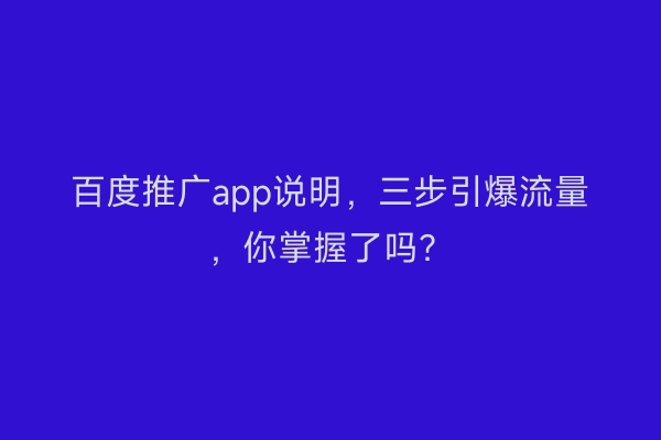 百度推广app说明，三步引爆流量，你掌握了吗？