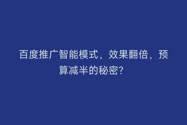 百度推广智能模式,效果翻倍,预算减半的秘密?