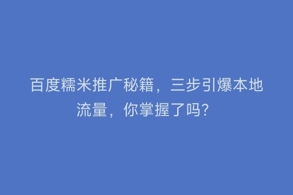 百度糯米推广秘籍,三步引爆本地流量,你掌握了吗?