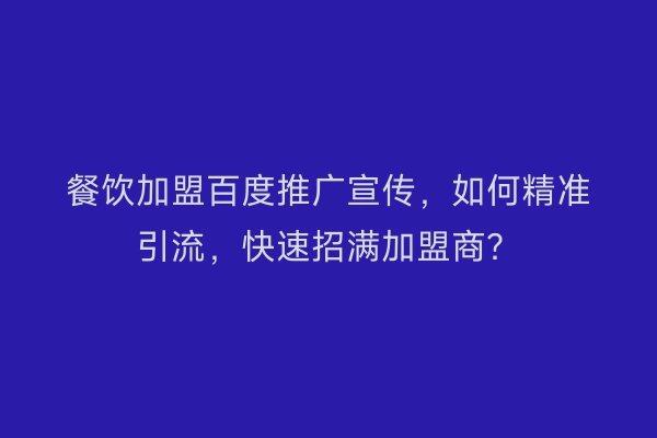 餐饮加盟百度推广宣传，如何精准引流，快速招满加盟商？