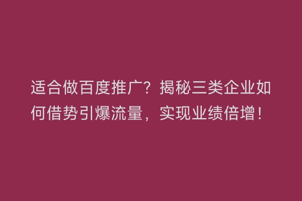 适合做百度推广?揭秘三类企业如何借势引爆流量,实现业绩倍增!
