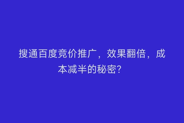搜通百度竞价推广，效果翻倍，成本减半的秘密？