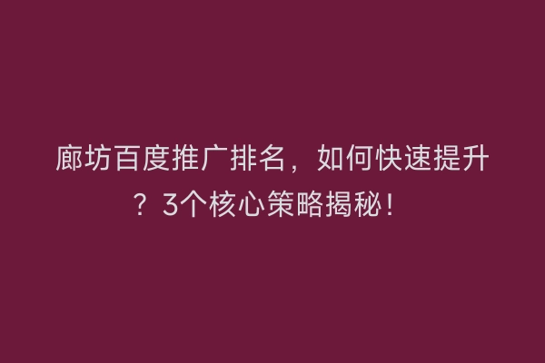 廊坊百度推广排名，如何快速提升？3个核心策略揭秘！