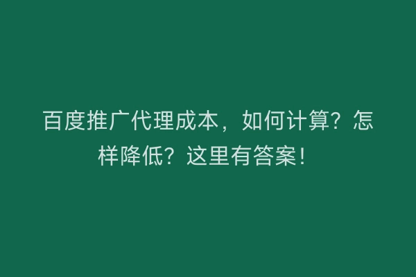 百度推广代理成本,如何计算?怎样降低?这里有答案!