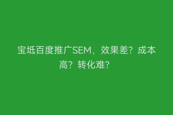 宝坻百度推广SEM,效果差?成本高?转化难?