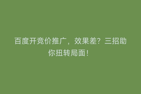 百度开竞价推广，效果差？三招助你扭转局面！