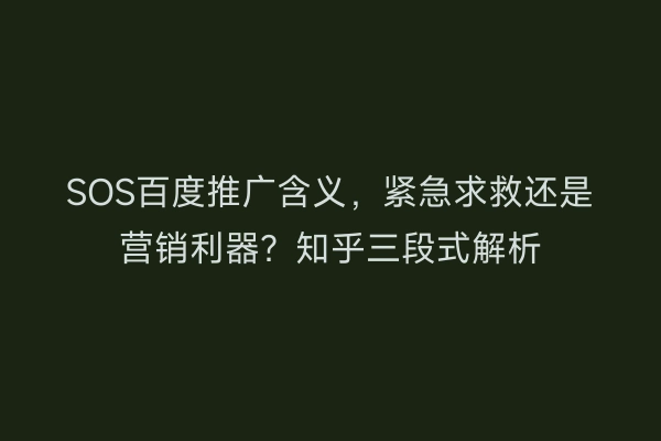 SOS百度推广含义，紧急求救还是营销利器？知乎三段式解析