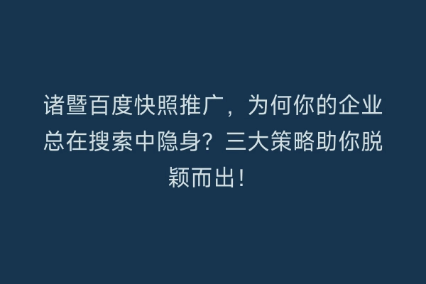 诸暨百度快照推广,为何你的企业总在搜索中隐身?三大策略助你脱颖而出!