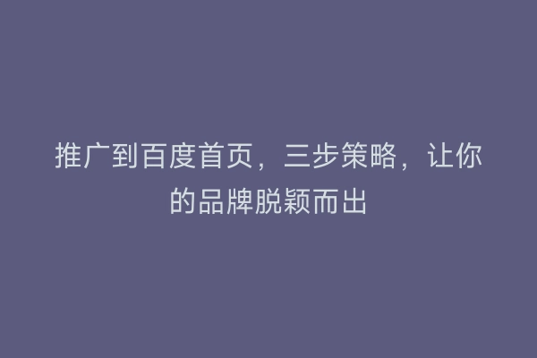 推广到百度首页，三步策略，让你的品牌脱颖而出