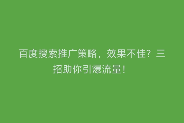 百度搜索推广策略，效果不佳？三招助你引爆流量！