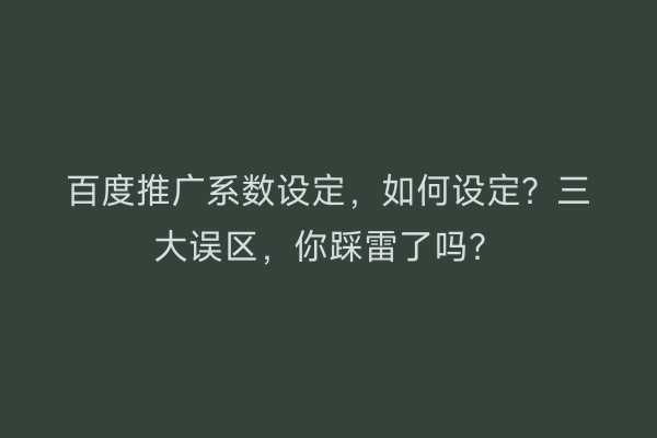 百度推广系数设定，如何设定？三大误区，你踩雷了吗？