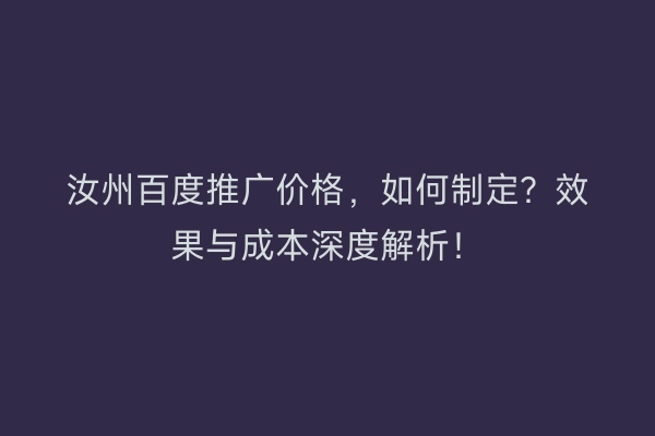 汝州百度推广价格，如何制定？效果与成本深度解析！