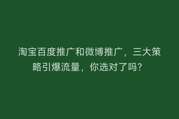 淘宝百度推广和微博推广，三大策略引爆流量，你选对了吗？