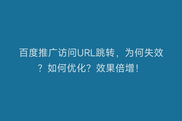 百度推广访问URL跳转，为何失效？如何优化？效果倍增！