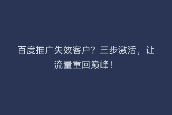 百度推广失效客户？三步激活，让流量重回巅峰！