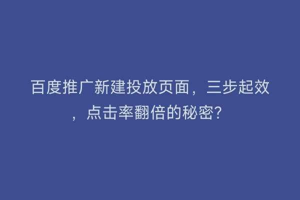 百度推广新建投放页面，三步起效，点击率翻倍的秘密？