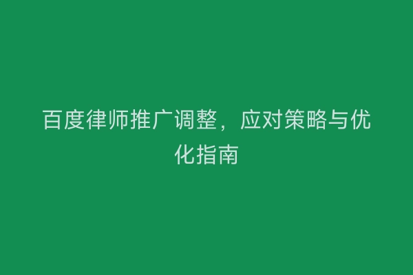 百度律师推广调整，应对策略与优化指南