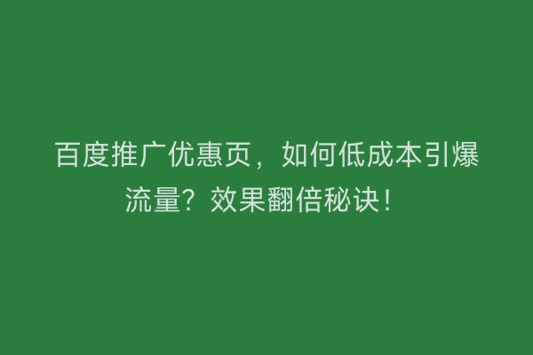 百度推广优惠页，如何低成本引爆流量？效果翻倍秘诀！