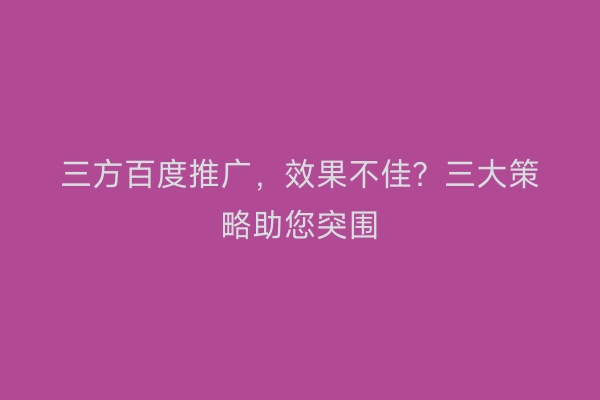 三方百度推广，效果不佳？三大策略助您突围