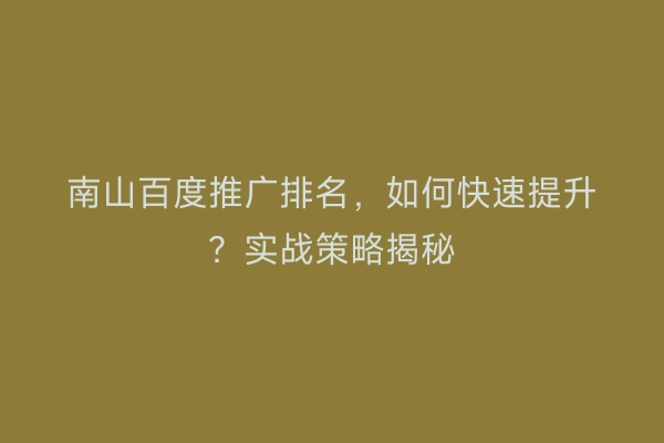 南山百度推广排名，如何快速提升？实战策略揭秘