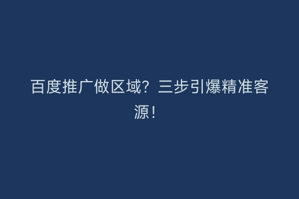 百度推广做区域？三步引爆精准客源！