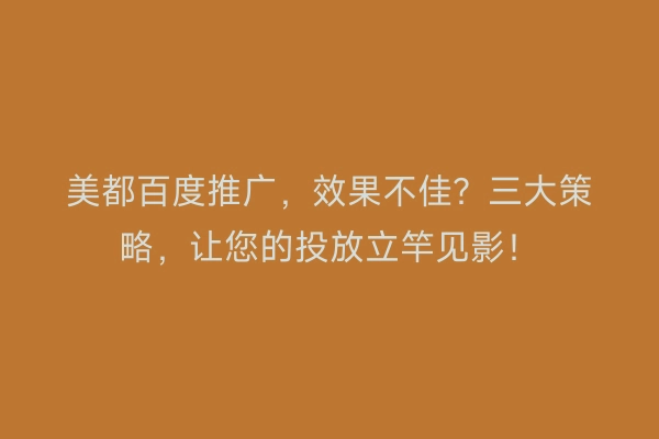 美都百度推广，效果不佳？三大策略，让您的投放立竿见影！