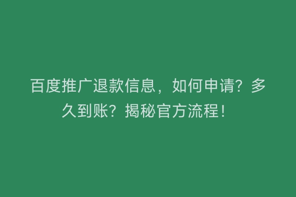 百度推广退款信息，如何申请？多久到账？揭秘官方流程！