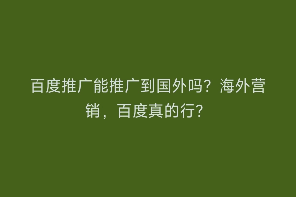 百度推广能推广到国外吗？海外营销，百度真的行？