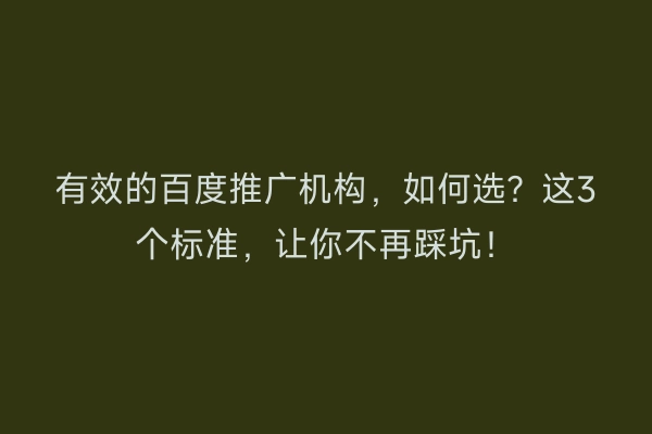 有效的百度推广机构，如何选？这3个标准，让你不再踩坑！