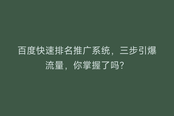 百度快速排名推广系统，三步引爆流量，你掌握了吗？
