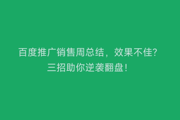 百度推广销售周总结，效果不佳？三招助你逆袭翻盘！