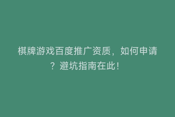 棋牌游戏百度推广资质，如何申请？避坑指南在此！
