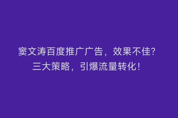 窦文涛百度推广广告，效果不佳？三大策略，引爆流量转化！