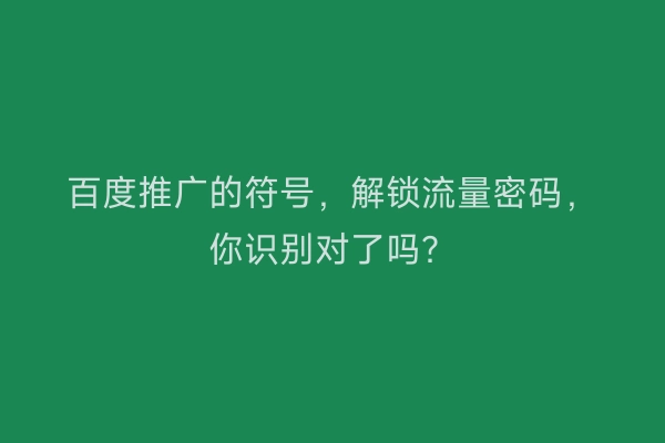 百度推广的符号，解锁流量密码，你识别对了吗？