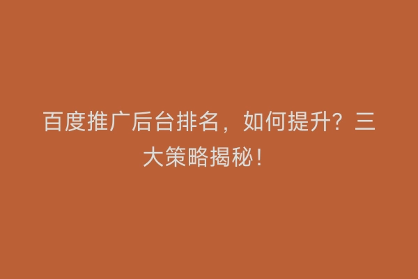 百度推广后台排名，如何提升？三大策略揭秘！