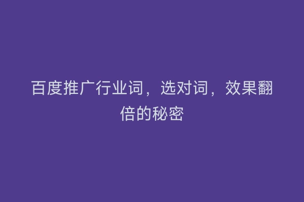 百度推广行业词，选对词，效果翻倍的秘密