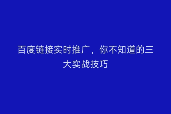 百度链接实时推广，你不知道的三大实战技巧