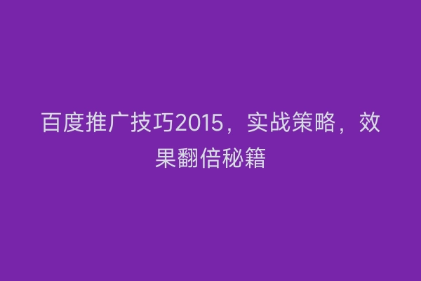百度推广技巧2015，实战策略，效果翻倍秘籍