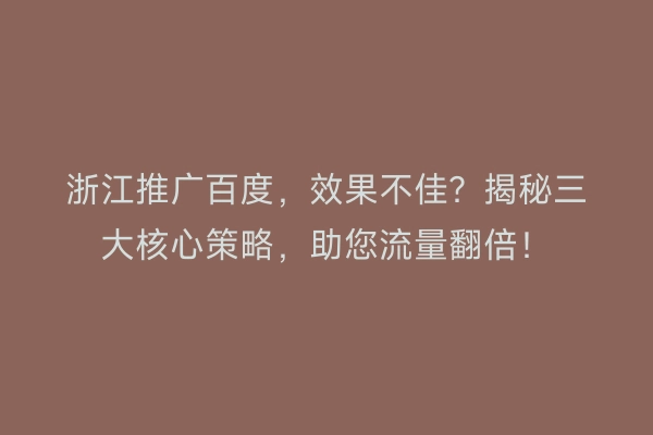 浙江推广百度，效果不佳？揭秘三大核心策略，助您流量翻倍！